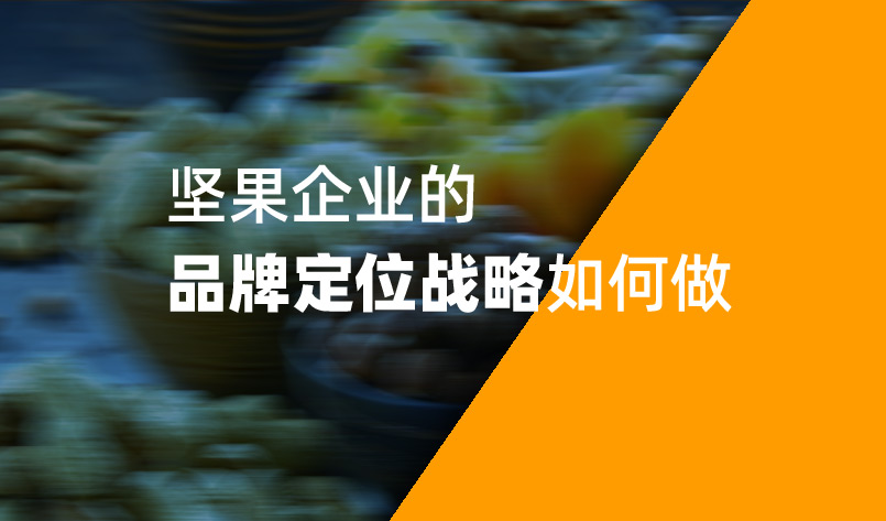 2022年堅果企業的品牌定位戰略如何做 2022年堅果企業的品牌定位戰略如何做