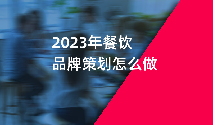 2023年餐飲品牌策劃怎么做 2023年餐飲品牌策劃怎么做