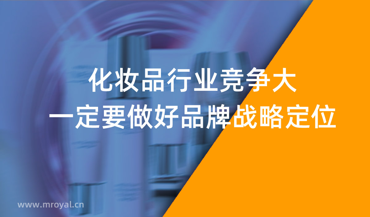 化妝品行業(yè)競(jìng)爭(zhēng)大一定要做好品牌戰(zhàn)略定位 化妝品行業(yè)競(jìng)爭(zhēng)大一定要做好品牌戰(zhàn)略定位