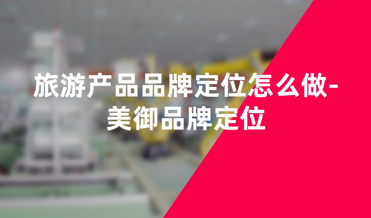 旅游產品品牌定位怎么做-美御品牌定位