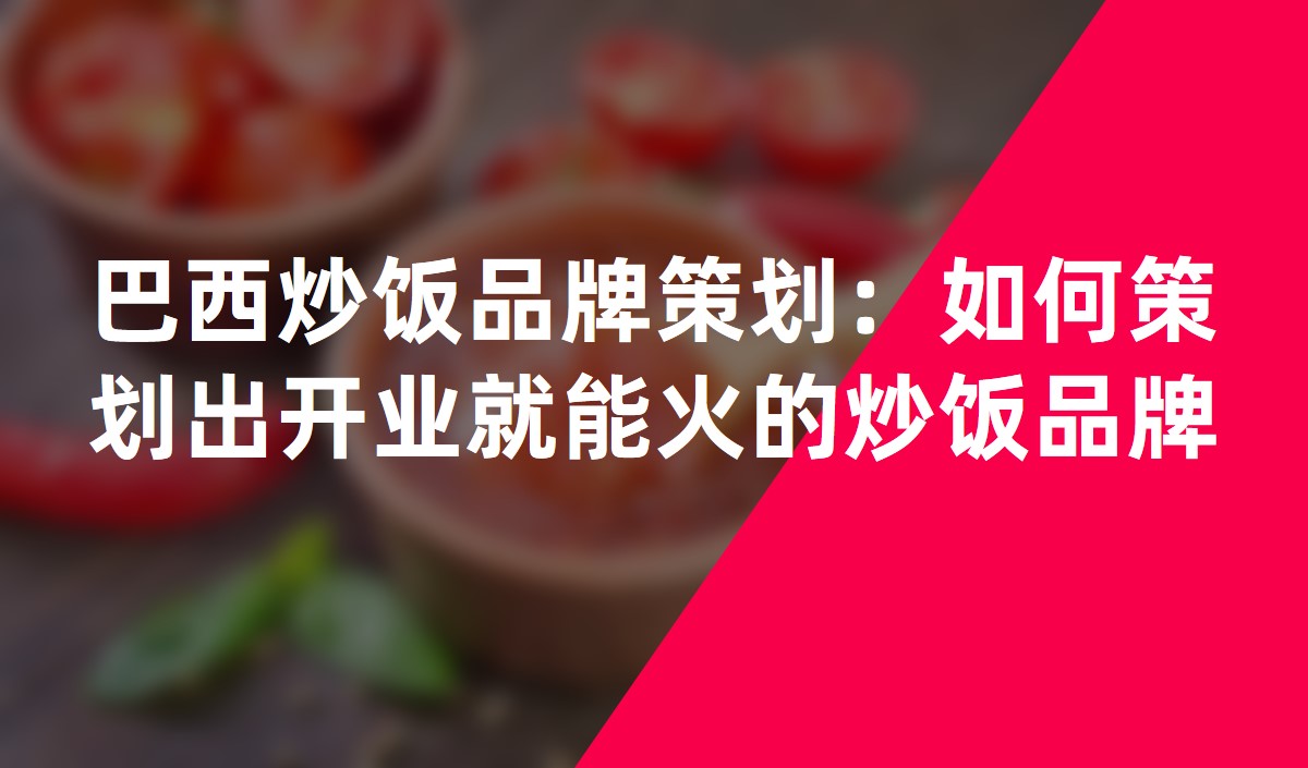 巴西炒飯品牌策劃:如何策劃出開業就能火的炒飯品牌