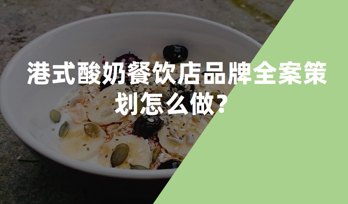 港式酸奶餐飲店品牌全案策劃怎么做?